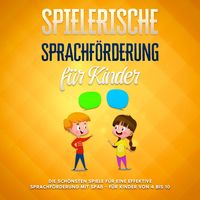 Produktbild: Spielerische Sprachf&ouml;rderung f&uuml;r Kinder: Die sch&ouml;nsten Spiele f&uuml;r eine effektive Sprachf&ouml;rderung mit Spa&szlig; - f&uuml;r Kinder von 4 bis 10