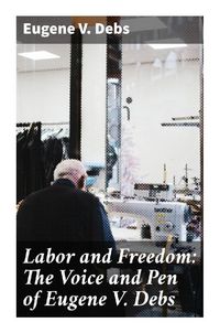 Produktbild: Labor and Freedom: The Voice and Pen of Eugene V. Debs