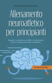 Produktbild: Allenamento neuroatletico per principianti Maggiore coordinazione, mobilit&agrave; e concentrazione grazie al miglioramento della neuroatletica - incl. piano