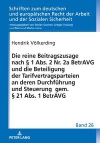 Produktbild: Die reine Beitragszusage nach &sect; 1 Abs. 2 Nr. 2a BetrAVG und die Beteiligung der Tarifvertragsparteien an deren Durchf&uuml;hrung und Steuerung gem. &sect; 21 Ab