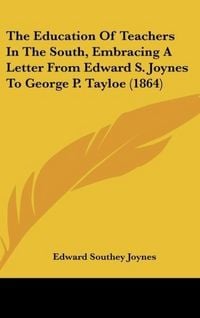 Produktbild: The Education Of Teachers In The South, Embracing A Letter From Edward S. Joynes To George P. Tayloe (1864)
