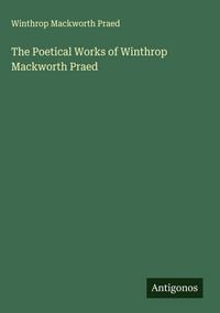 Produktbild: The Poetical Works of Winthrop Mackworth Praed