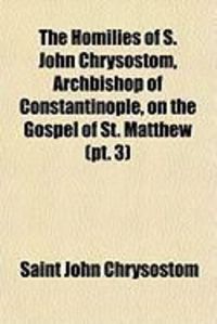 Produktbild: The Homilies of S. John Chrysostom, Archbishop of Constantinople, on the Gospel of St. Matthew (PT. 3)