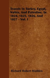 Produktbild: Travels In Turkey, Egypt, Nubia, And Palestine, In 1824, 1825, 1826, And 1827 - Vol. I