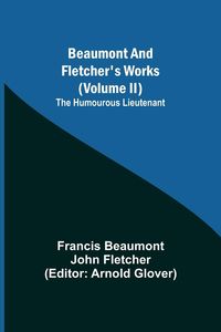Produktbild: Beaumont and Fletcher's Works (Volume II) The Humourous Lieutenant