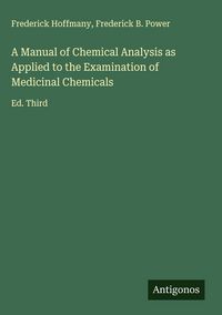Produktbild: A Manual of Chemical Analysis as Applied to the Examination of Medicinal Chemicals