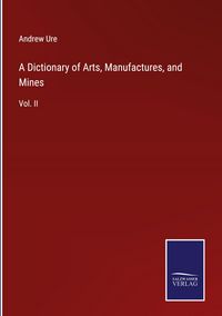 Produktbild: A Dictionary of Arts, Manufactures, and Mines