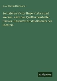 Produktbild: Zeittafel zu Victor Hugo's Leben und Werken, nach den Quellen bearbeitet und als Hilfsmittel f&uuml;r das Studium des Dichters