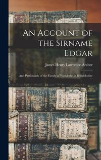 Produktbild: An Account of the Sirname Edgar: And Particularly of the Family of Wedderlie in Berwickshire