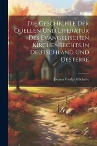 Produktbild: Die Geschichte der Quellen und Literatur des Evangelischen Kirchenrechts in Deutschland und Oesterre