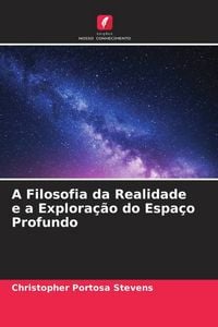 Produktbild: A Filosofia da Realidade e a Explora&ccedil;&atilde;o do Espa&ccedil;o Profundo