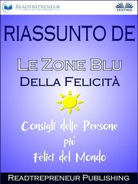 Produktbild: Riassunto De "Le Zone Blu Della Felicit&agrave;: Consigli Delle Persone Pi&ugrave; Felici Del Mondo"