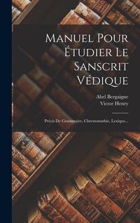 Produktbild: Manuel Pour &Eacute;tudier Le Sanscrit V&eacute;dique: Pr&eacute;cis De Grammaire, Chrestomathie, Lexique...