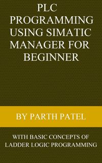 Produktbild: PLC Programming Using SIMATIC MANAGER for Beginners: With Basic Concepts of Ladder Logic Programming