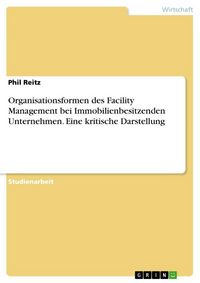 Produktbild: Organisationsformen des Facility Management bei Immobilienbesitzenden Unternehmen. Eine kritische Darstellung