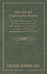 Produktbild: The Soviet Union and Peace - The Most Important of the Documents Issued by the Government of the U.S.S.R. Concerning Peace and Disarmament from 1917 T
