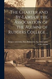 Produktbild: The Charter and By-laws of the Association of the Alumni of Rutgers College ..