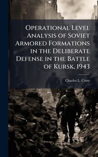Produktbild: Operational Level Analysis of Soviet Armored Formations in the Deliberate Defense in the Battle of Kursk, 1943