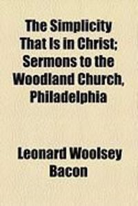 Produktbild: The Simplicity That Is in Christ; Sermons to the Woodland Church, Philadelphia