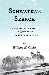 Produktbild: Schwatka's Search - Sledging in the Arctic in Quest of the Franklin Records