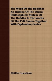 Produktbild: The Word Of The Buddha; An Outline Of The Ethico-Philosophical System Of The Buddha In The Words Of The Pali Canon, Together With Explanatory Notes