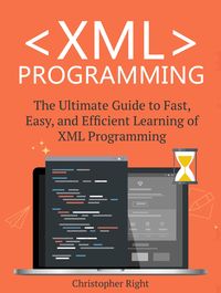 Produktbild: XML Programming: The Ultimate Guide to Fast, Easy, and Efficient Learning of XML Programming