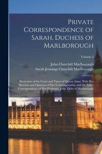 Produktbild: Private Correspondence of Sarah, Duchess of Marlborough: Illustrative of the Court and Times of Queen Anne; With Her Sketches and Opinions of Her Cont