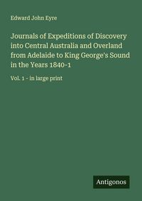 Produktbild: Journals of Expeditions of Discovery into Central Australia and Overland from Adelaide to King George's Sound in the Years 1840-1