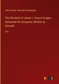 Produktbild: The Chronicle of James I., King of Aragon, Surnamed the Conqueror (Written by Himself)