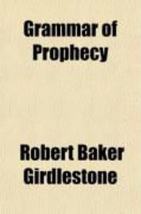 Produktbild: The Grammar of Prophecy; An Attempt to Discover the Method Underlying the Prophetic Scriptures