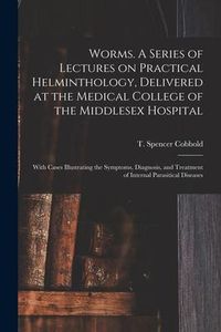 Produktbild: Worms. A Series of Lectures on Practical Helminthology, Delivered at the Medical College of the Middlesex Hospital; With Cases Illustrating the Sympto