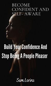 Produktbild: Become Confident and Self-Aware; Build Your Confidence And Stop Being a People Pleaser