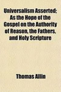 Produktbild: Universalism Asserted; As the Hope of the Gospel on the Authority of Reason, the Fathers, and Holy Scripture