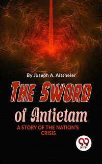 Produktbild: The Sword Of Antietam A Story Of The Nation'S Crisis