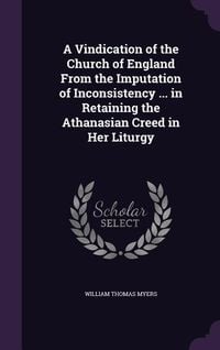 Produktbild: A Vindication of the Church of England From the Imputation of Inconsistency ... in Retaining the Athanasian Creed in Her Liturgy