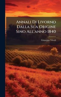 Produktbild: Annali Di Livorno Dalla Sua Origine Sino All'anno 1840