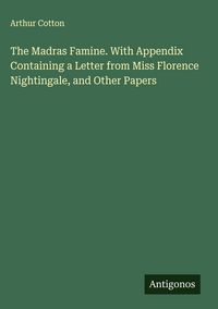 Produktbild: The Madras Famine. With Appendix Containing a Letter from Miss Florence Nightingale, and Other Papers