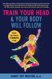Produktbild: Train Your Head & Your Body Will Follow: Reach Any Goal in 3 Minutes a Day