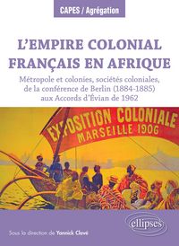 Produktbild: L'Empire colonial fran&ccedil;ais en Afrique : M&eacute;tropole et colonies, soci&eacute;t&eacute;s coloniales, de la conf&eacute;rence de Berlin (1884-1885) aux Accords d'&Eacute;vian de 1962