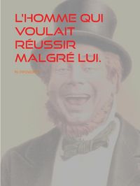 Produktbild: L'homme qui voulait r&eacute;ussir malgr&eacute; lui