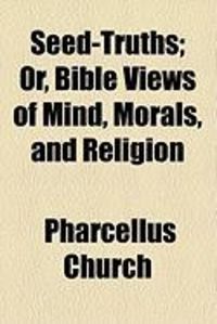 Produktbild: Seed-Truths; Or, Bible Views of Mind, Morals, and Religion