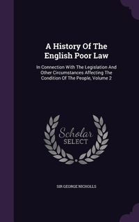 Produktbild: A History of the English Poor Law: In Connection with the Legislation and Other Circumstances Affecting the Condition of the People, Volume 2