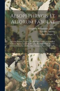 Produktbild: Aesopi Phrygis et aliorum fabulae: Quorum nomina sequenti pagella uidere licet: accessit huic editioni alterum Laurentij Abstemij Hecatomythium, hoc e