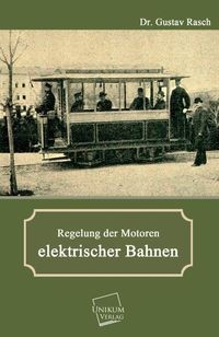 Produktbild: Rasch, G: Regelung der Motoren elektrischer Bahnen