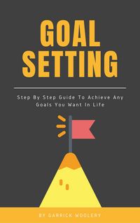 Produktbild: Goal Setting - Step By Step Guide To Achieve Any Goals You Want In Life