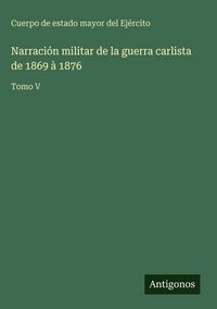 Produktbild: Narraci&oacute;n militar de la guerra carlista de 1869 &agrave; 1876
