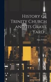 Produktbild: History of Trinity Church and its Grave Yard ..