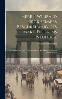 Produktbild: Herrn Wilibald Pirckheimers Beschreibung Des Mark-fleckens Neunhof: In Lateinischer Und Teutscher Sprach, Mit Denen N&ouml;thigsten Anmerkungen