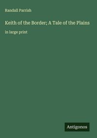 Produktbild: Keith of the Border; A Tale of the Plains