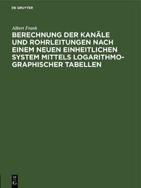 Produktbild: Berechnung der Kan&auml;le und Rohrleitungen nach einem neuen einheitlichen System mittels logarithmo-graphischer Tabellen